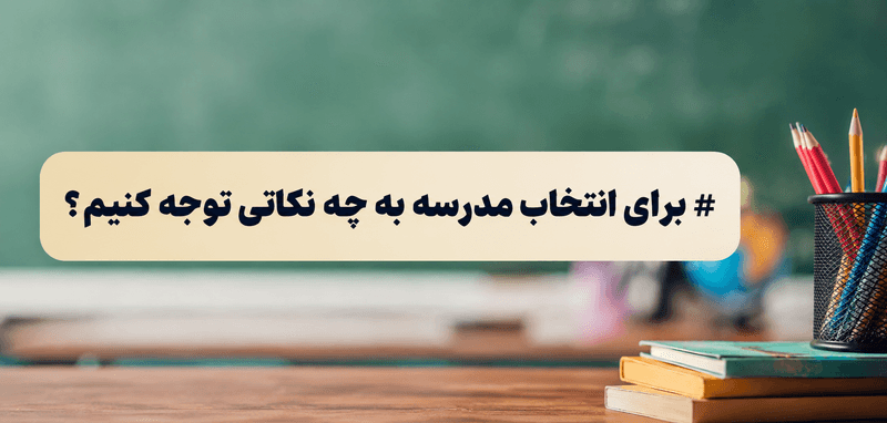 برای انتخاب مدرسه به چه نکاتی توجه کنیم؟