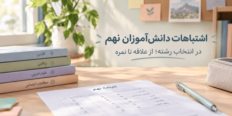اشتباهات دانشآموزان نهم در انتخاب رشته؛ بررسی تأثیر علاقه و نمرات در انتخاب رشته تحصیلی